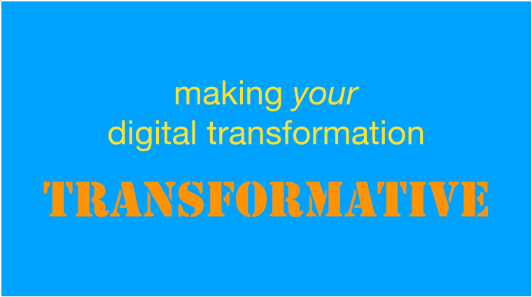 Change Is Everywhere But Will Digital Transformation Transform?