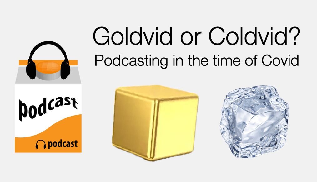 Podrush: Goldvid or Coldvid? Podcasting during Covid-19!