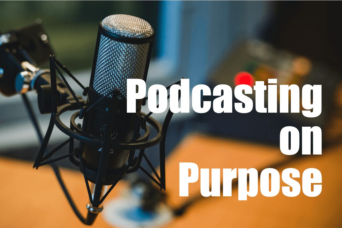 Podcasting on Purpose in this Pandemic Period