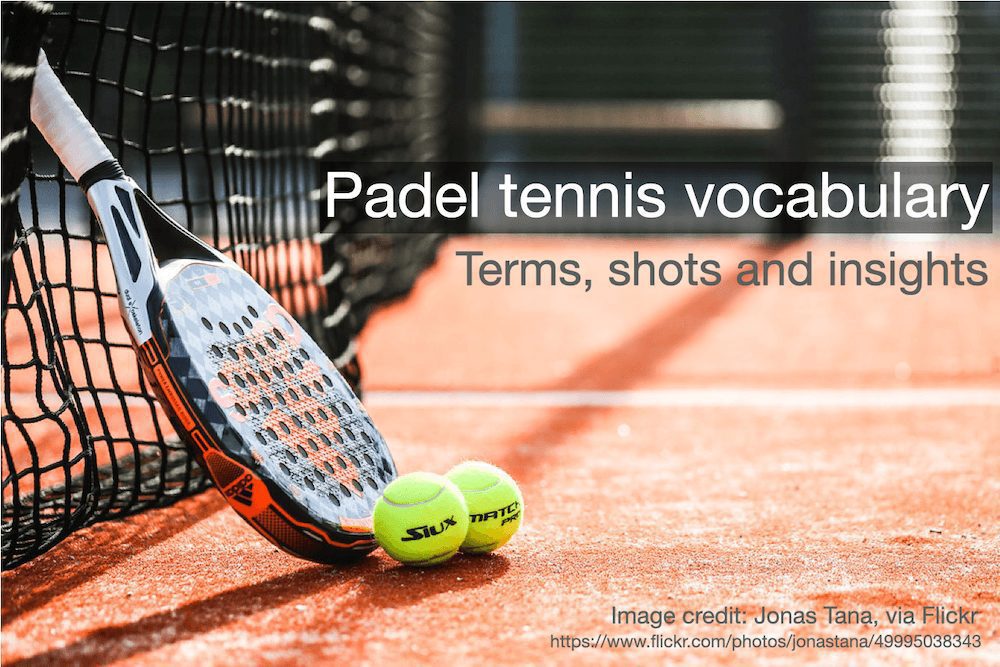 Padel Tennis Vocabulary – Glossary of key Spanish Words, Terms, Shots and Insights