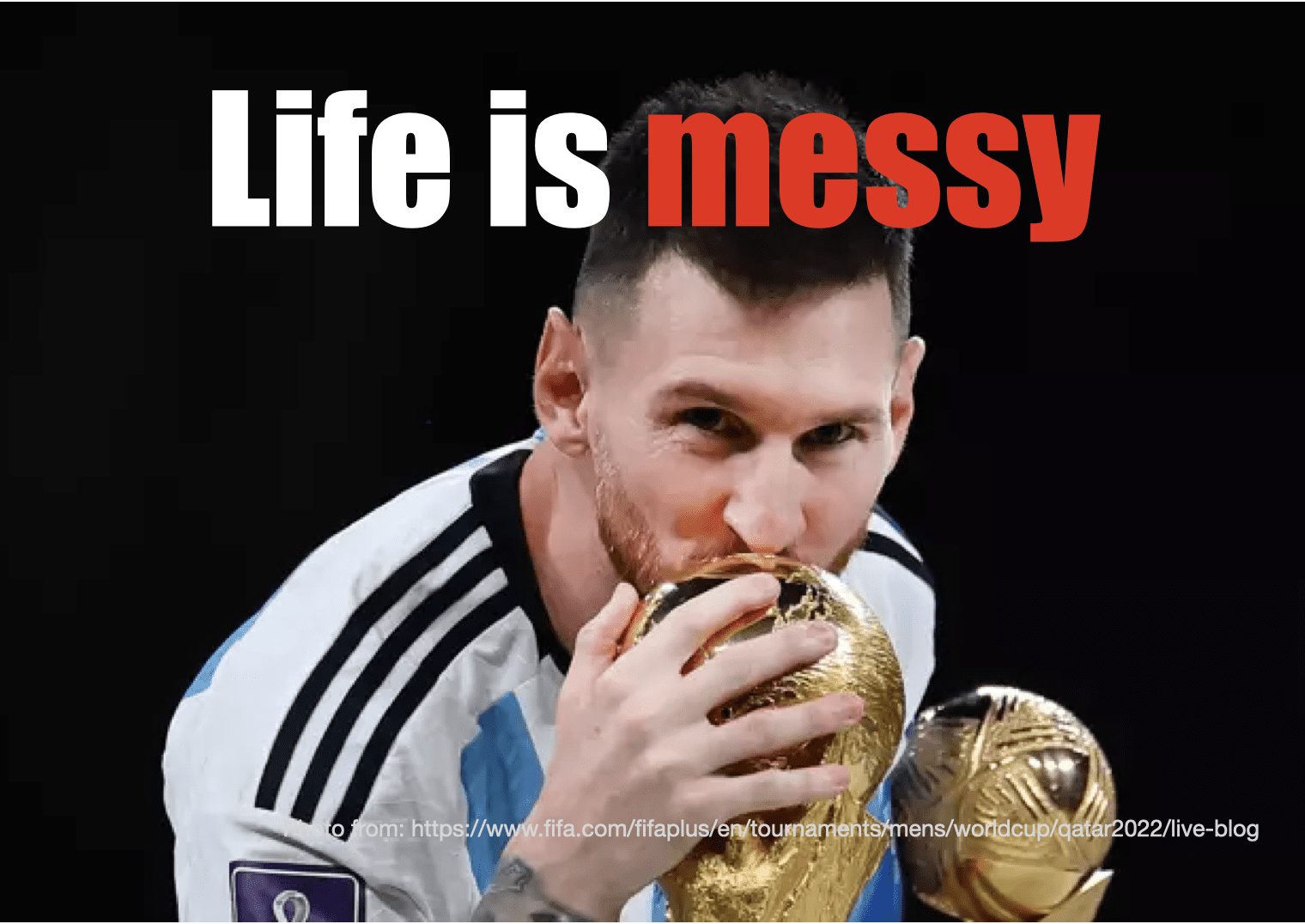 Life is messy. How the World Cup 2022 was a perfect reminder of the messi-ness of our existence.